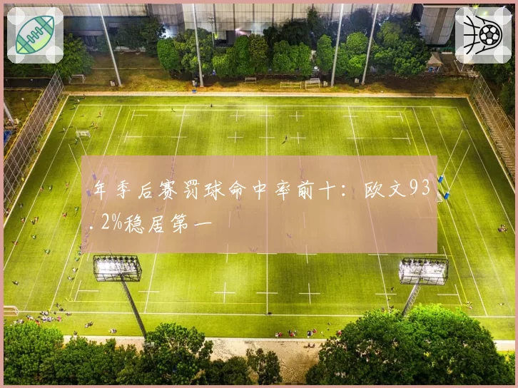 年季后赛罚球命中率前十：欧文93.2%稳居第一